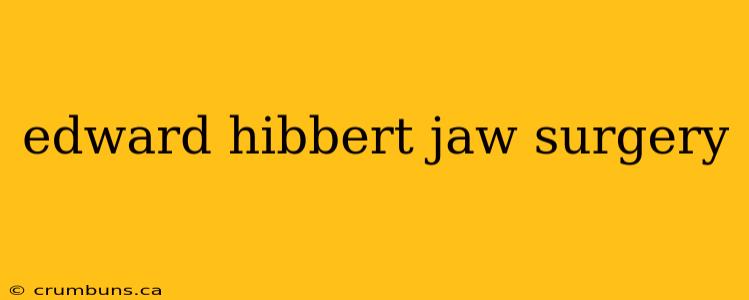 edward hibbert jaw surgery