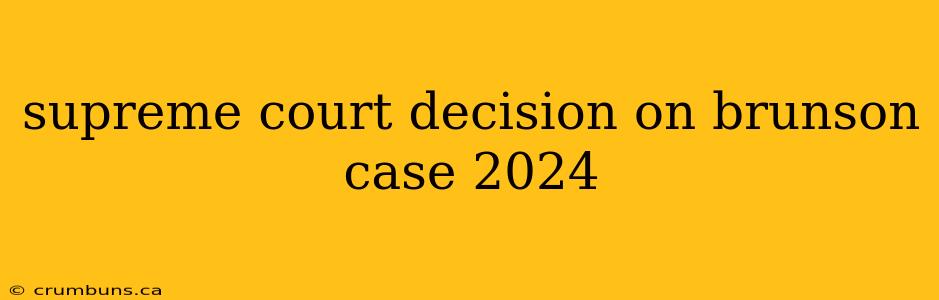 supreme court decision on brunson case 2024